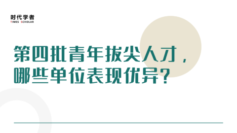 第四批青年拔尖人才，哪些单位表现优异？